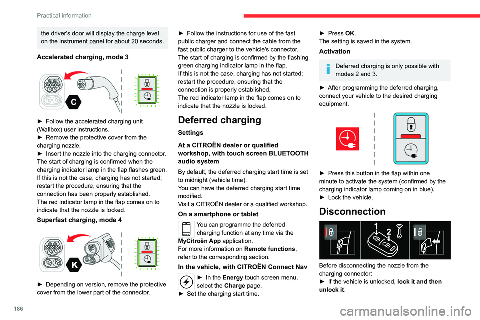 CITROEN BERLINGO VAN 2022 Owners Manual 186
Practical information
the driver's door will display the charge level
on the instrument panel for about 20 seconds.
Accelerated charging, mode 3
► Follow the accelerated charging unit
( CITROEN BERLINGO VAN 2022 Owners Manual 186
Practical information
the driver's door will display the charge level
on the instrument panel for about 20 seconds.
Accelerated charging, mode 3
► Follow the accelerated charging unit
(