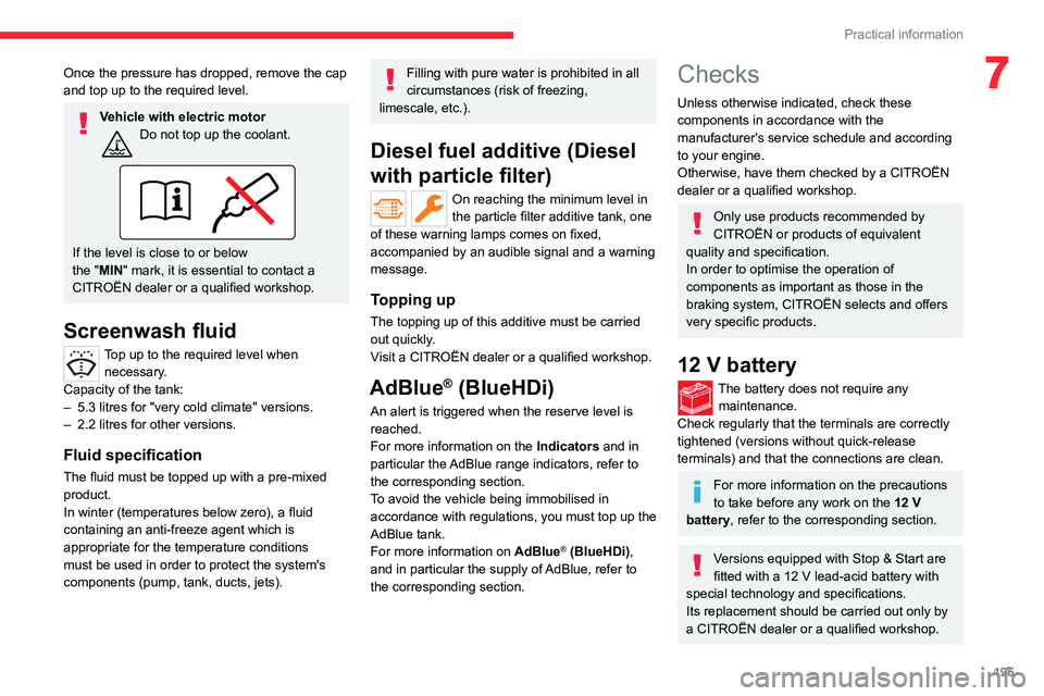 CITROEN BERLINGO VAN 2022 Owners Guide 195
Practical information
7Once the pressure has dropped, remove the cap 
and top up to the required level.
Vehicle with electric motorDo not top up the coolant. 
If the level is close to or below 
th