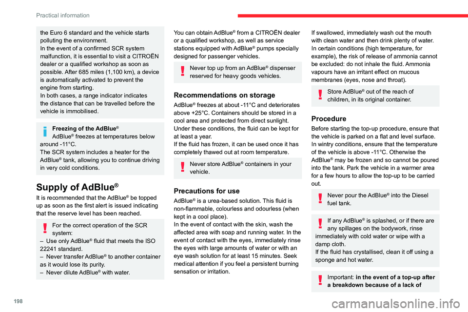 CITROEN BERLINGO VAN 2022  Owners Manual 198
Practical information
the Euro 6 standard and the vehicle starts 
polluting the environment.
In the event of a confirmed SCR system 
malfunction, it is essential to visit a CITROËN 
dealer or a q