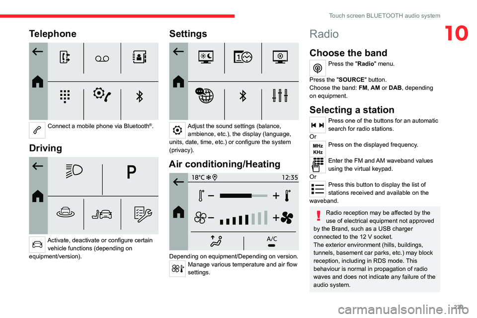 CITROEN BERLINGO VAN 2022 Owners Manual 239
Touch screen BLUETOOTH audio system
10Telephone
Connect a mobile phone via Bluetooth®.
Driving
Activate, deactivate or configure certain vehicle functions (depending on
equipment/version) CITROEN BERLINGO VAN 2022 Owners Manual 239
Touch screen BLUETOOTH audio system
10Telephone
Connect a mobile phone via Bluetooth®.
Driving
Activate, deactivate or configure certain vehicle functions (depending on
equipment/version)