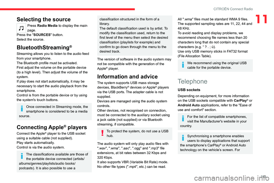 CITROEN BERLINGO VAN 2022  Owners Manual 253
CITROËN Connect Radio
11Selecting the source
Press Radio Media to display the main 
page.
Press the "SOURCES" button.
Select the source.
BluetoothStreaming®
Streaming allows you to liste