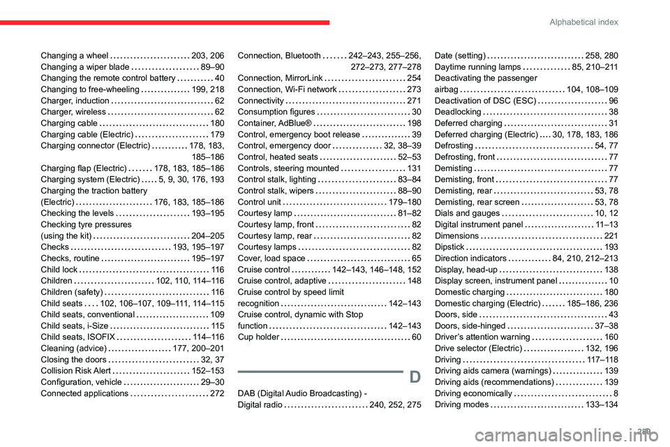 CITROEN BERLINGO VAN 2022  Owners Manual 289
Alphabetical index
Changing a wheel     203, 206
Changing a wiper blade     
89–90
Changing the remote control battery
    
40
Changing to free-wheeling
    
199, 218
Charger, induction
    
62
