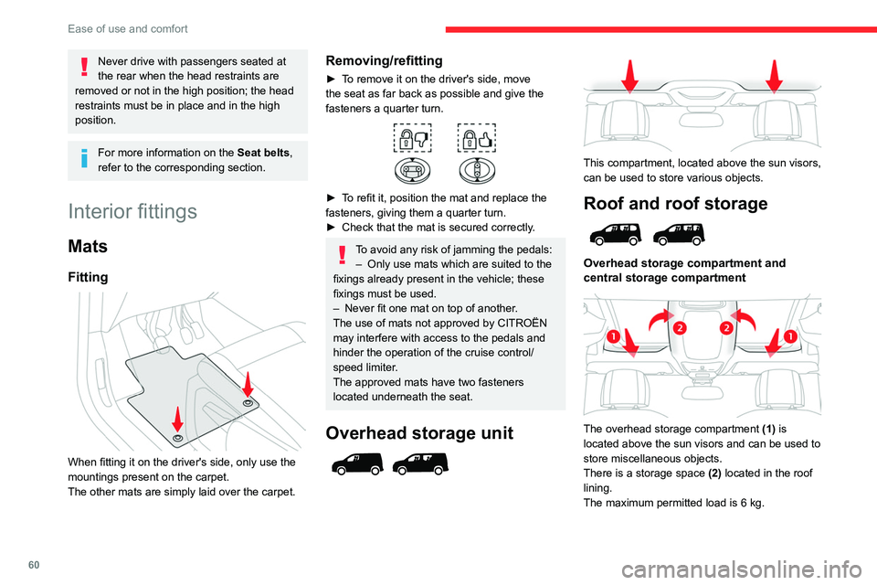 CITROEN BERLINGO VAN 2022  Owners Manual 60
Ease of use and comfort
Never drive with passengers seated at 
the rear when the head restraints are 
removed or not in the high position; the head 
restraints must be in place and in the high 
pos