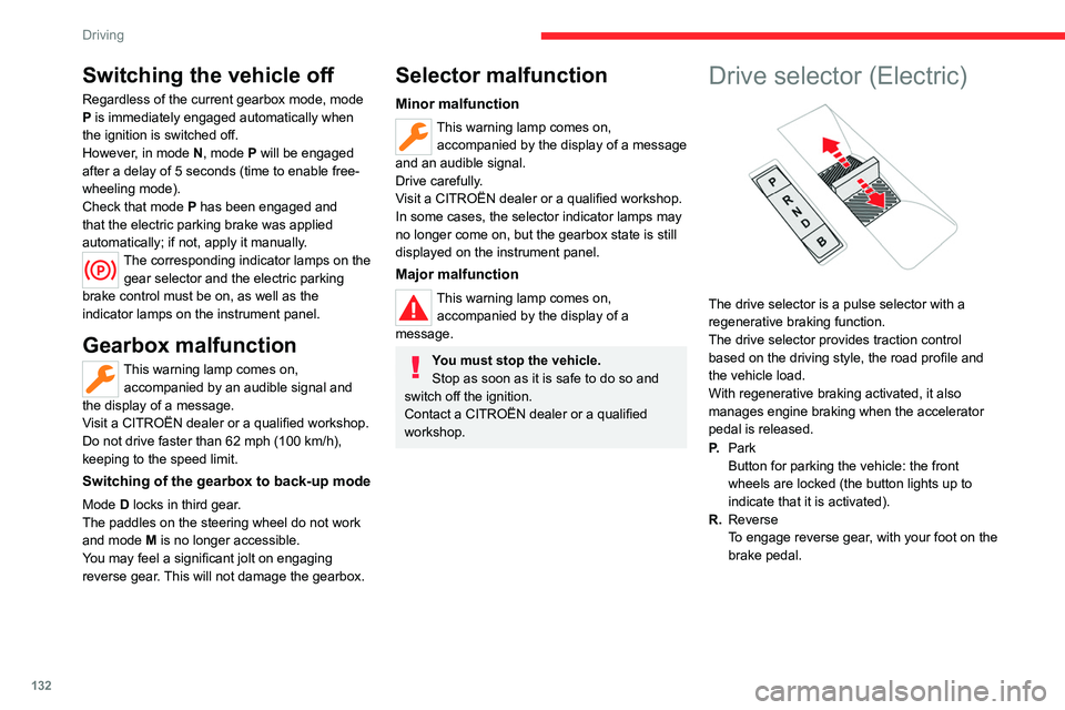 CITROEN BERLINGO VAN 2021 Owners Manual 132
Driving
Switching the vehicle off
Regardless of the current gearbox mode, mode 
P is immediately engaged automatically when 
the ignition is switched off.
However, in mode N, mode P will be engage