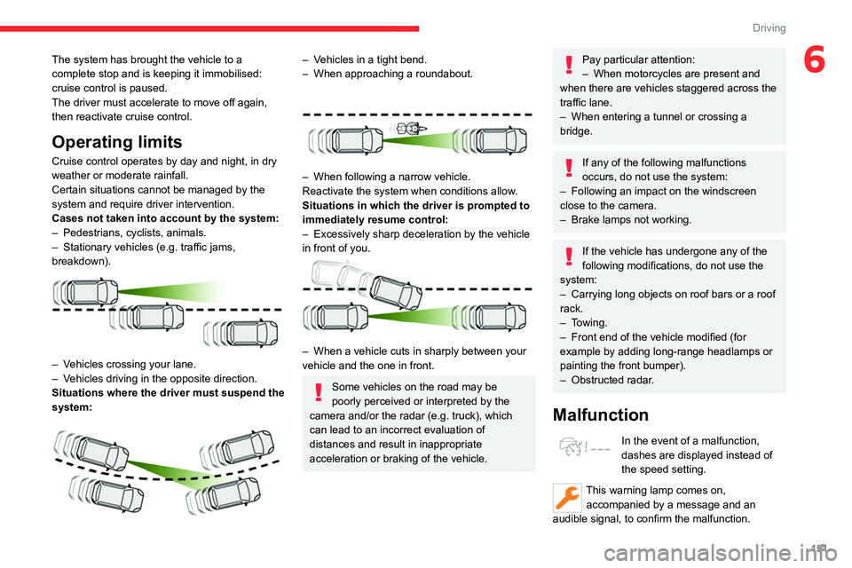 CITROEN BERLINGO VAN 2021 Owners Manual 151
Driving
6The system has brought the vehicle to a
complete stop and is keeping it immobilised:
cruise control is paused.
The driver must accelerate to move off again,
then reactivate cruise cont CITROEN BERLINGO VAN 2021 Owners Manual 151
Driving
6The system has brought the vehicle to a
complete stop and is keeping it immobilised:
cruise control is paused.
The driver must accelerate to move off again,
then reactivate cruise cont