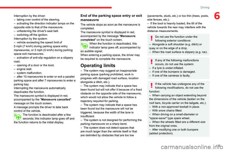 CITROEN BERLINGO VAN 2021  Owners Manual 171
Driving
6Interruption by the driver:
– taking over control of the steering.
–
 
activating the direction indicator lamps on the 
opposite side to that of the manoeuvre.
–

 
unfastening the 