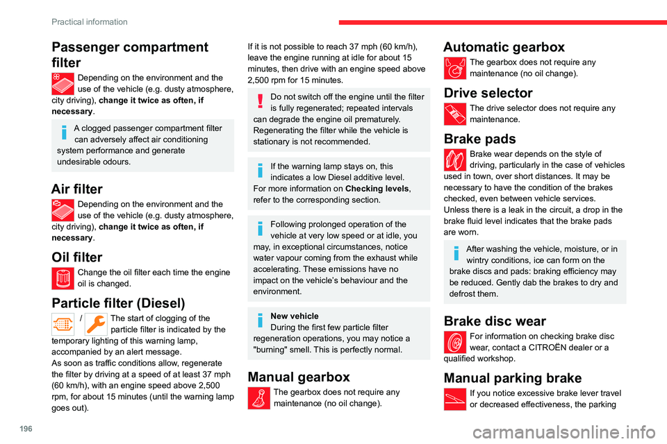 CITROEN BERLINGO VAN 2021 Owners Manual 196
Practical information
Passenger compartment 
filter
Depending on the environment and the 
use of the vehicle (e.g. dusty atmosphere, 
city driving), change it twice as often, if 
necessary .
A clo