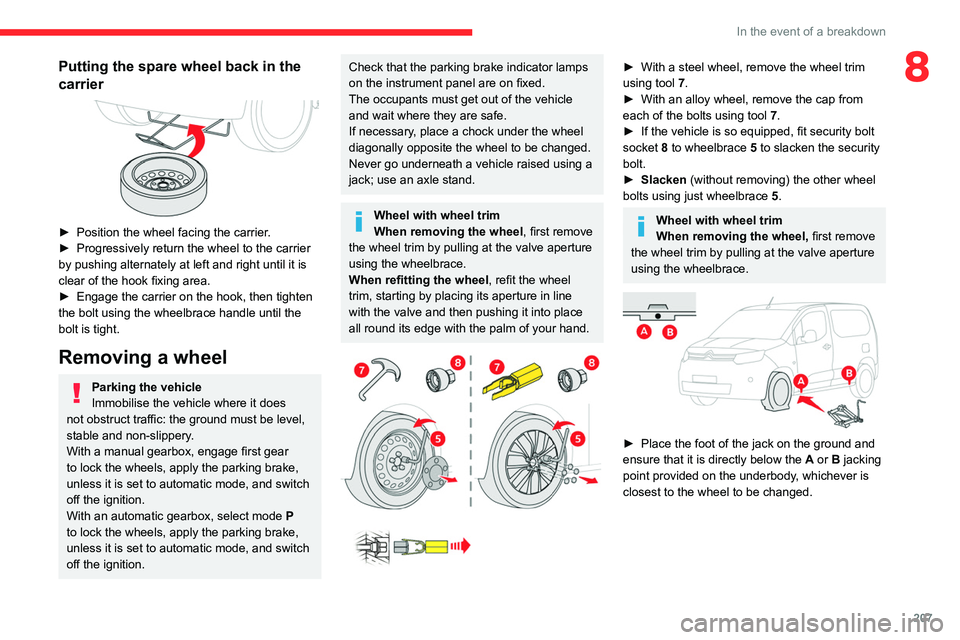 CITROEN BERLINGO VAN 2021 Owners Guide 207
In the event of a breakdown
8Putting the spare wheel back in the 
carrier
 
 
► Position the wheel facing the carrier.
►  Progressively return the wheel to the carrier 
by pushing alternately 