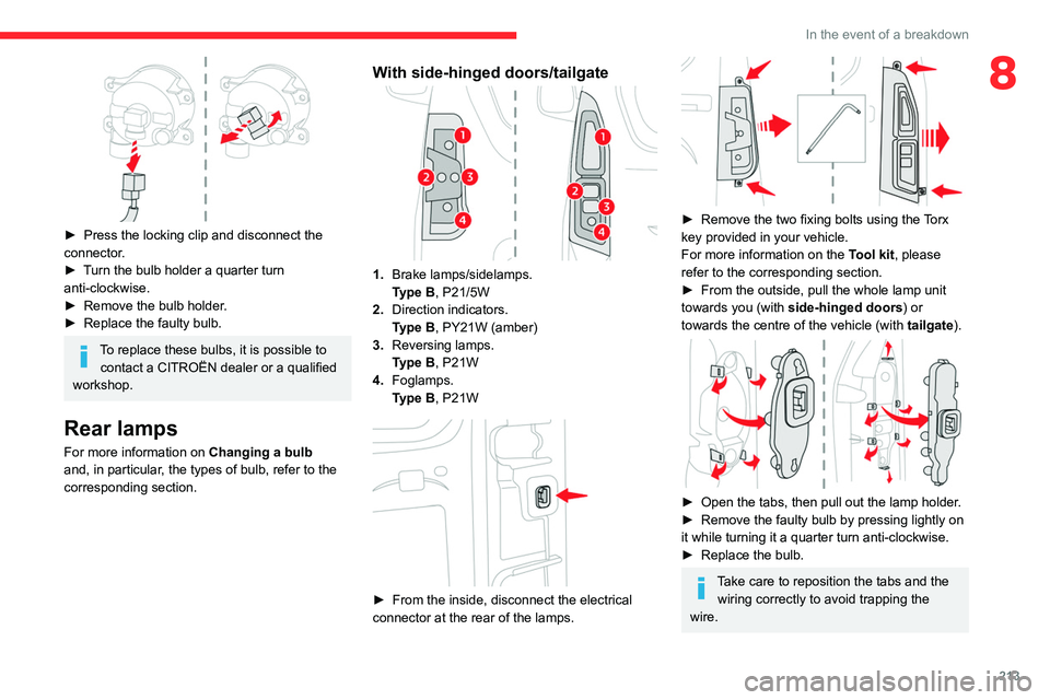 CITROEN BERLINGO VAN 2021  Owners Manual 213
In the event of a breakdown
8
 
► Press the locking clip and disconnect the 
connector .
►
 
T
 urn the bulb holder a quarter turn 
anti-clockwise.
►
 
Remove the bulb holder
 .
►
 
Replac
