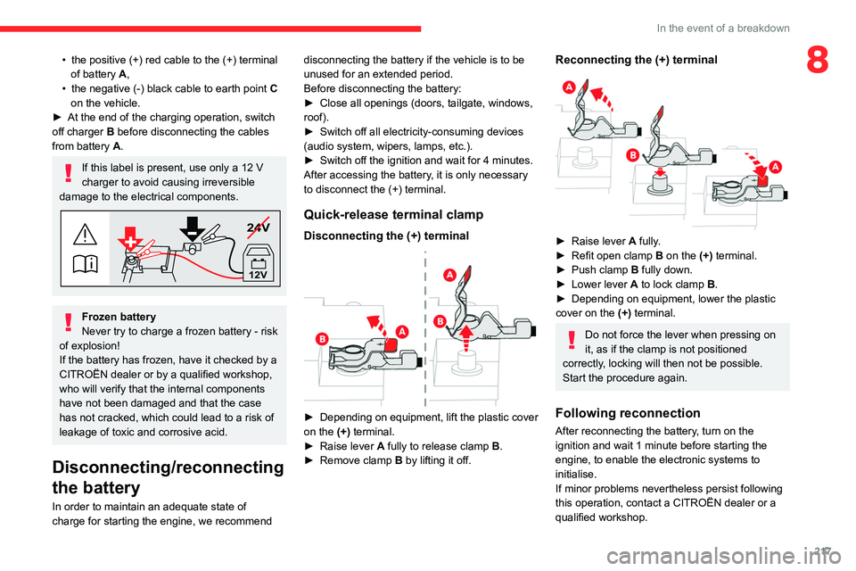 CITROEN BERLINGO VAN 2021  Owners Manual 217
In the event of a breakdown
8• the positive (+) red cable to the (+) terminal 
of battery  A,
•
 
the negative (-) black cable to earth point  C

 
on the vehicle.
►
 
At the end of the char