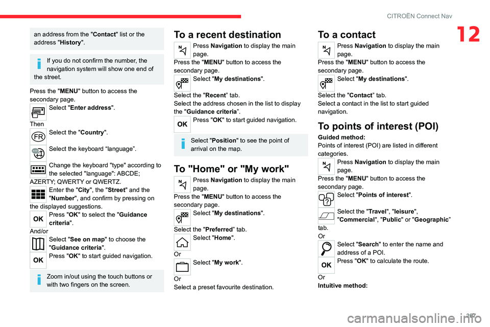 CITROEN BERLINGO VAN 2021 Owners Manual 267
CITROËN Connect Nav
12an address from the "Contact" list or the
address "History".
If you do not confirm the number, the
navigation system will show one end of
the street.
Pres CITROEN BERLINGO VAN 2021 Owners Manual 267
CITROËN Connect Nav
12an address from the "Contact" list or the
address "History".
If you do not confirm the number, the
navigation system will show one end of
the street.
Pres