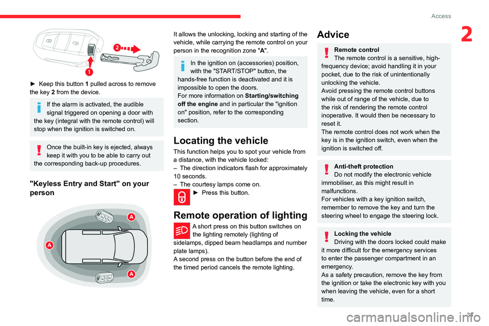 CITROEN BERLINGO VAN 2021 Owners Guide 33
Access
2
 
► Keep this button 1 pulled across to remove 
the key 2 from the device.
If the alarm is activated, the audible 
signal triggered on opening a door with 
the key (integral with the rem