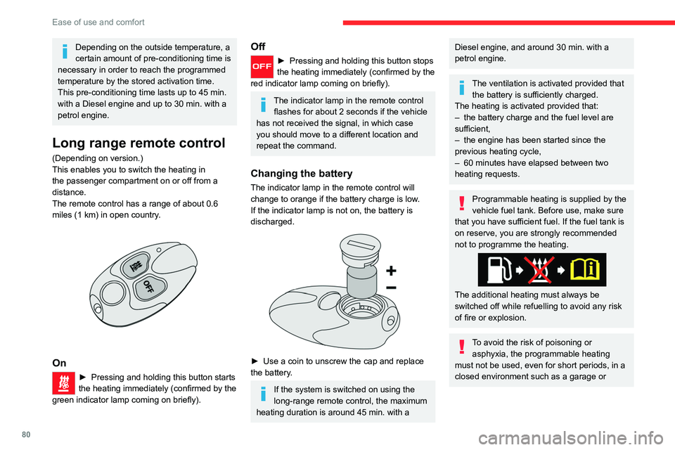 CITROEN BERLINGO VAN 2020  Owners Manual 80
Ease of use and comfort
Depending on the outside temperature, a 
certain amount of pre-conditioning time is 
necessary in order to reach the programmed 
temperature by the stored activation time.
T