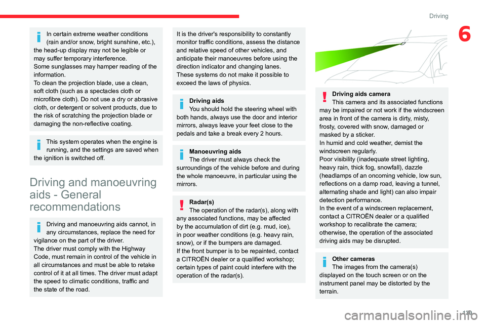 CITROEN BERLINGO VAN 2019  Owners Manual 139
Driving
6In certain extreme weather conditions 
(rain and/or snow, bright sunshine, etc.), 
the head-up display may not be legible or 
may suffer temporary interference.
Some sunglasses may hamper