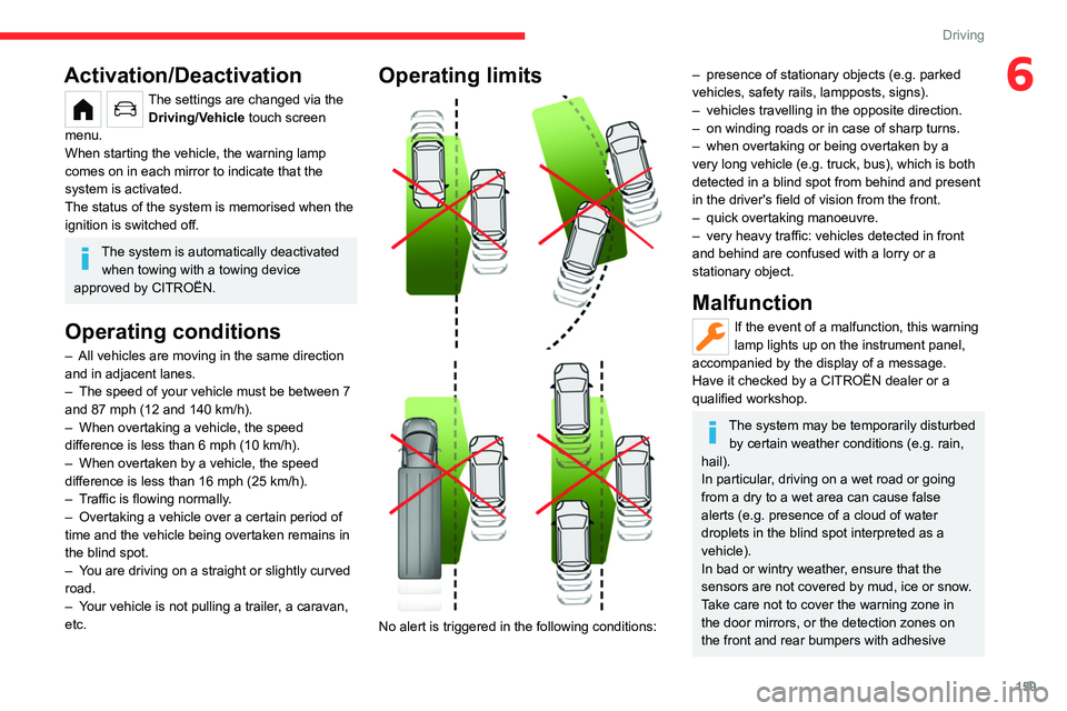 CITROEN BERLINGO VAN 2019  Owners Manual 159
Driving
6Activation/Deactivation
The settings are changed via the Driving/Vehicle touch screen 
menu.
When starting the vehicle, the
  warning   lamp 
comes on in each mirror to indicate that the 