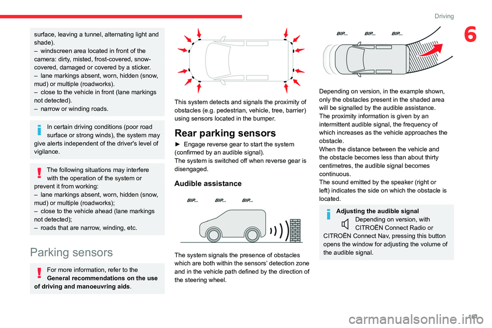 CITROEN BERLINGO VAN 2019  Owners Manual 161
Driving
6surface, leaving a tunnel, alternating light and 
shade).
– 
windscreen area located in front of the 
camera: dirty

, misted, frost-covered, snow-
covered, damaged or covered by a stic