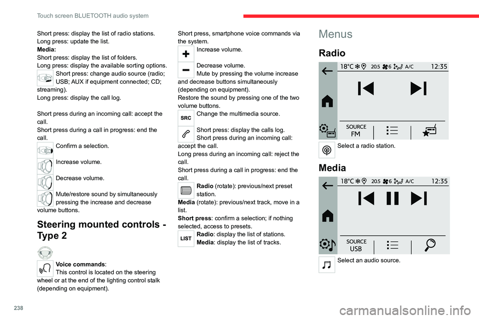 CITROEN BERLINGO VAN 2019  Owners Manual 238
Touch screen BLUETOOTH audio system
Short press: display the list of radio stations.
Long press: update the list.
Media:
Short press: display the list of folders.
Long press: display the available