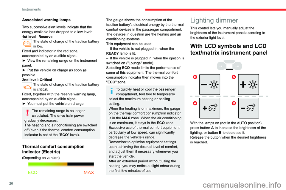 CITROEN BERLINGO VAN 2019  Owners Manual 26
Instruments
Associated warning lamps
Two successive alert levels indicate that the 
energy available has dropped to a low level:
1st level: Reserve
The state of charge of the traction battery is lo