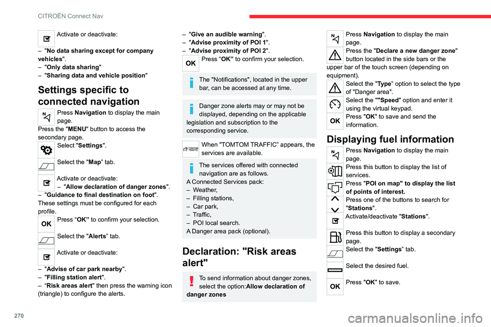 CITROEN BERLINGO VAN 2019  Owners Manual 270
CITROËN Connect Nav
Activate or deactivate: 
–
 
"No data sharing except for company 
vehicles".
–
 
"Only data sharing "
–
 
"Sharing data and vehicle position "
Se