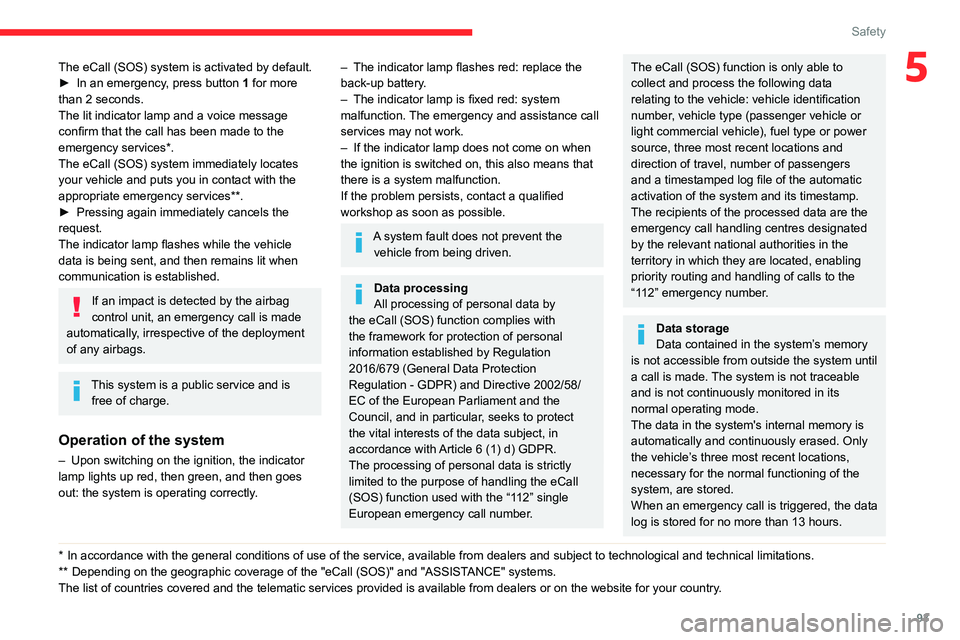 CITROEN BERLINGO VAN 2019 Owners Manual 93
Safety
5The eCall (SOS) system is activated by default.
► In an emergency , press button 1 for more
than 2 seconds.
The lit indicator lamp and a voice message
confirm that the call has been ma CITROEN BERLINGO VAN 2019 Owners Manual 93
Safety
5The eCall (SOS) system is activated by default.
► In an emergency , press button 1 for more
than 2 seconds.
The lit indicator lamp and a voice message
confirm that the call has been ma