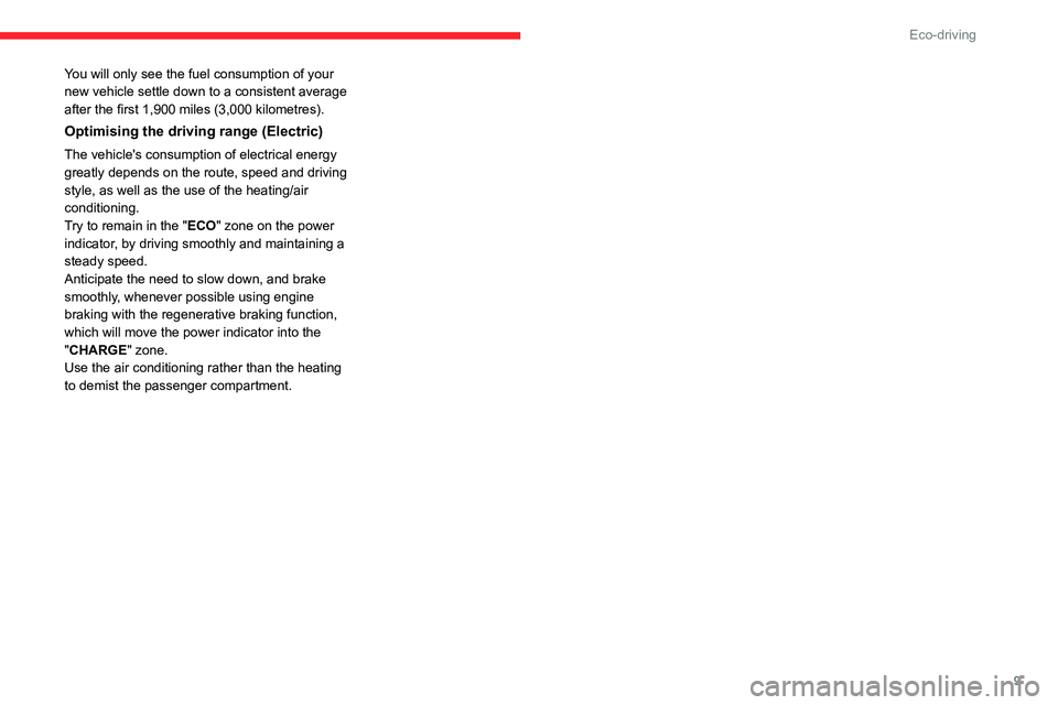 CITROEN BERLINGO VAN 2018 User Guide 9
Eco-driving
You will only see the fuel consumption of your
new vehicle settle down to a consistent average
after the first 1,900 miles (3,000 kilometres).
Optimising the driving range (Electric)
T CITROEN BERLINGO VAN 2018 User Guide 9
Eco-driving
You will only see the fuel consumption of your
new vehicle settle down to a consistent average
after the first 1,900 miles (3,000 kilometres).
Optimising the driving range (Electric)
T