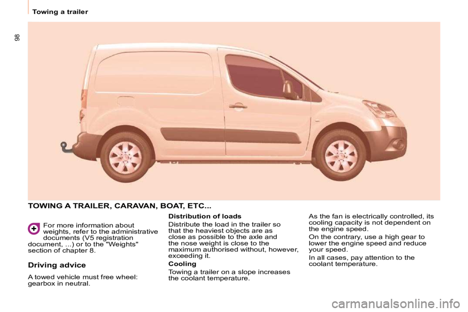 CITROEN BERLINGO VAN 2008  Owners Manual 98
Towing a trailer� �F�o�r� �m�o�r�e� �i�n�f�o�r�m�a�t�i�o�n� �a�b�o�u�t�  
�w�e�i�g�h�t�s�,� �r�e�f�e�r� �t�o� �t�h�e� �a�d�m�i�n�i�s�t�r�a�t�i�v�e� 
�d�o�c�u�m�e�n�t�s� �(�V�5� �r�e�g�i�s�t�r�a�t�i