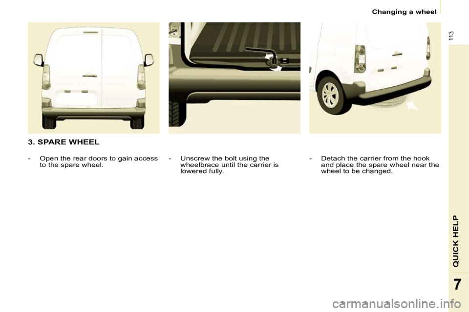 CITROEN BERLINGO VAN 2008  Owners Manual �1�1�3
QUICK HELP
7
 Changing a wheel 
  3. SPARE WHEEL  � � �-� �  �D�e�t�a�c�h� �t�h�e� �c�a�r�r�i�e�r� �f�r�o�m� �t�h�e� �h�o�o�k� �a�n�d� �p�l�a�c�e� �t�h�e� �s�p�a�r�e� �w�h�e�e�l� �n�e�a�r� �t�h