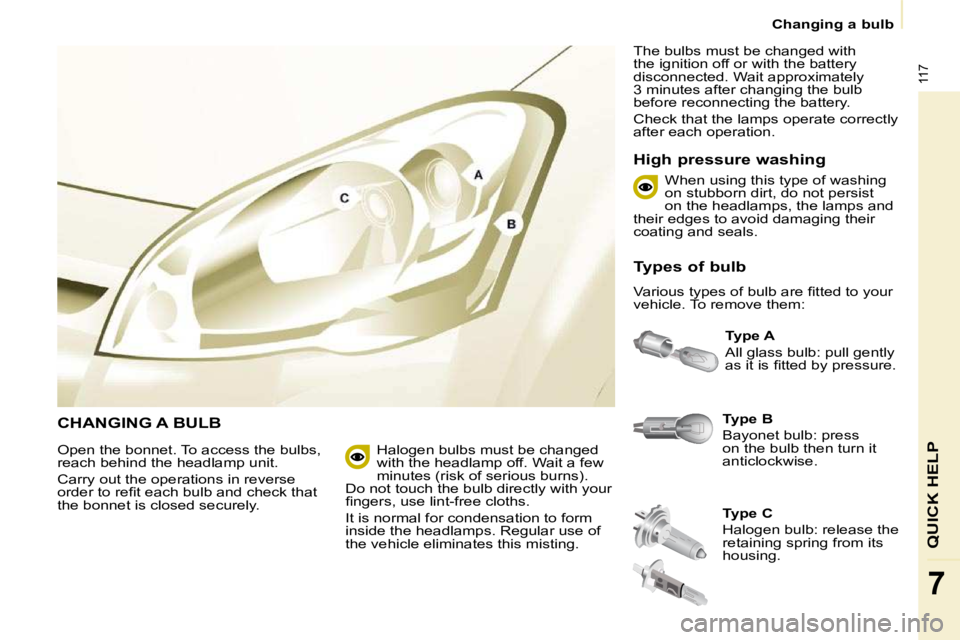 CITROEN BERLINGO VAN 2008  Owners Manual �1�1�7
QUICK HELP
7
 Changing a bulb 
 CHANGING A BULB   
Type B   
� �B�a�y�o�n�e�t� �b�u�l�b�:� �p�r�e�s�s�  
�o�n� �t�h�e� �b�u�l�b� �t�h�e�n� �t�u�r�n� �i�t� 
�a�n�t�i�c�l�o�c�k�w�i�s�e�.�    
Typ