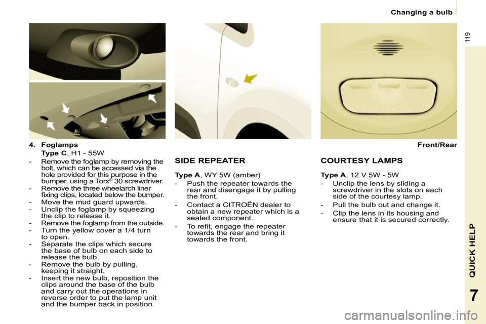 CITROEN BERLINGO VAN 2008  Owners Manual �1�1�9
QUICK HELP
7
 Changing a bulb 
  
4.     Foglamps    
    Type C � �,� �H�1� �-� �5�5�W� � 
� � � �-� �  �R�e�m�o�v�e� �t�h�e� �f�o�g�l�a�m�p� �b�y� �r�e�m�o�v�i�n�g� �t�h�e�  �b�o�l�t�,� �w�h�