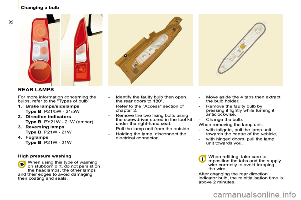 CITROEN BERLINGO VAN 2008  Owners Manual �1�2�0
   Changing a bulb   
� � �F�o�r� �m�o�r�e� �i�n�f�o�r�m�a�t�i�o�n� �c�o�n�c�e�r�n�i�n�g� �t�h�e�  
�b�u�l�b�s�,� �r�e�f�e�r� �t�o� �t�h�e� �"�T�y�p�e�s� �o�f� �b�u�l�b�"�.�  
   
1.   