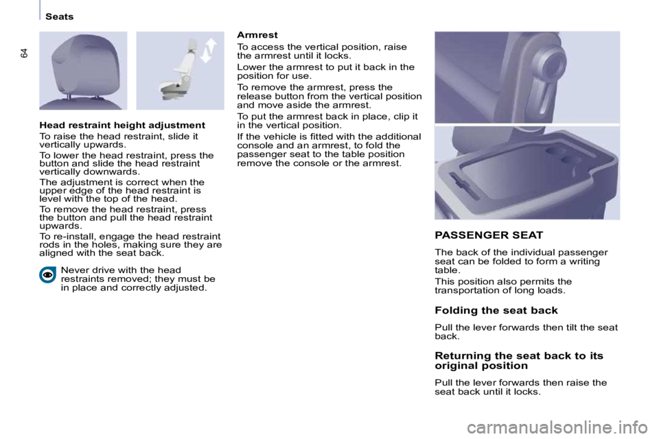 CITROEN BERLINGO VAN 2008 Repair Manual 64
Seats� �N�e�v�e�r� �d�r�i�v�e� �w�i�t�h� �t�h�e� �h�e�a�d�  
�r�e�s�t�r�a�i�n�t�s� �r�e�m�o�v�e�d�;� �t�h�e�y� �m�u�s�t� �b�e� 
�i�n� �p�l�a�c�e� �a�n�d� �c�o�r�r�e�c�t�l�y� �a�d�j�u�s�t�e�d�.� � 
