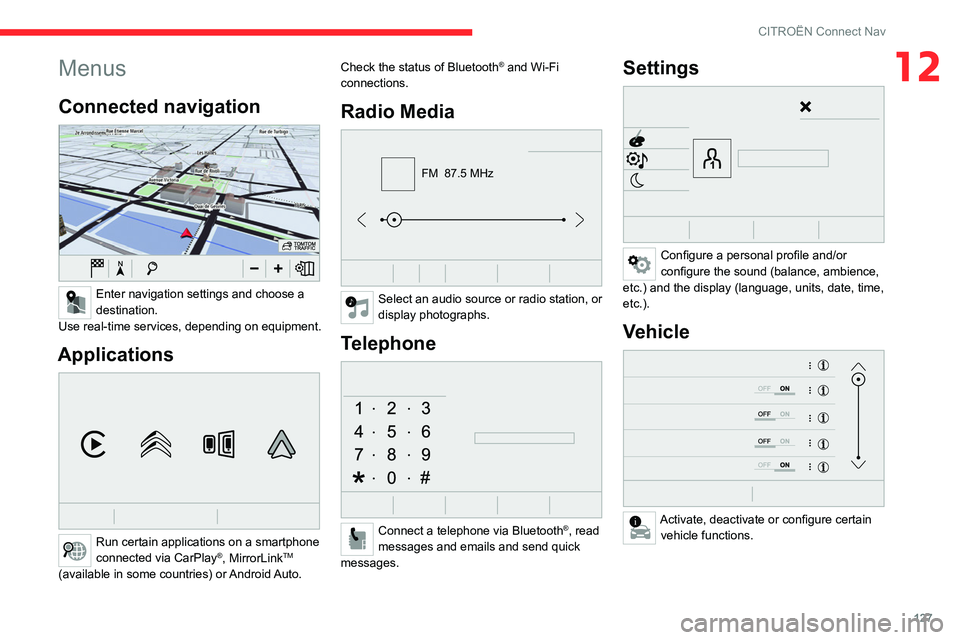 CITROEN C-ELYSÉE 2023  Owners Manual 127
CITROËN Connect Nav
12Menus
Connected navigation 
 
Enter navigation settings and choose a 
destination.
Use real-time services, depending on equipment.
Applications 
 
Run certain applications o