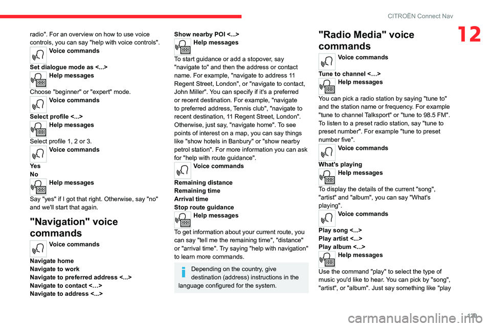 CITROEN C-ELYSÉE 2023  Owners Manual 129
CITROËN Connect Nav
12radio". For an overview on how to use voice 
controls, you can say "help with voice controls".
Voice commands 
Set dialogue mode as <...>
Help messages 
Choose &