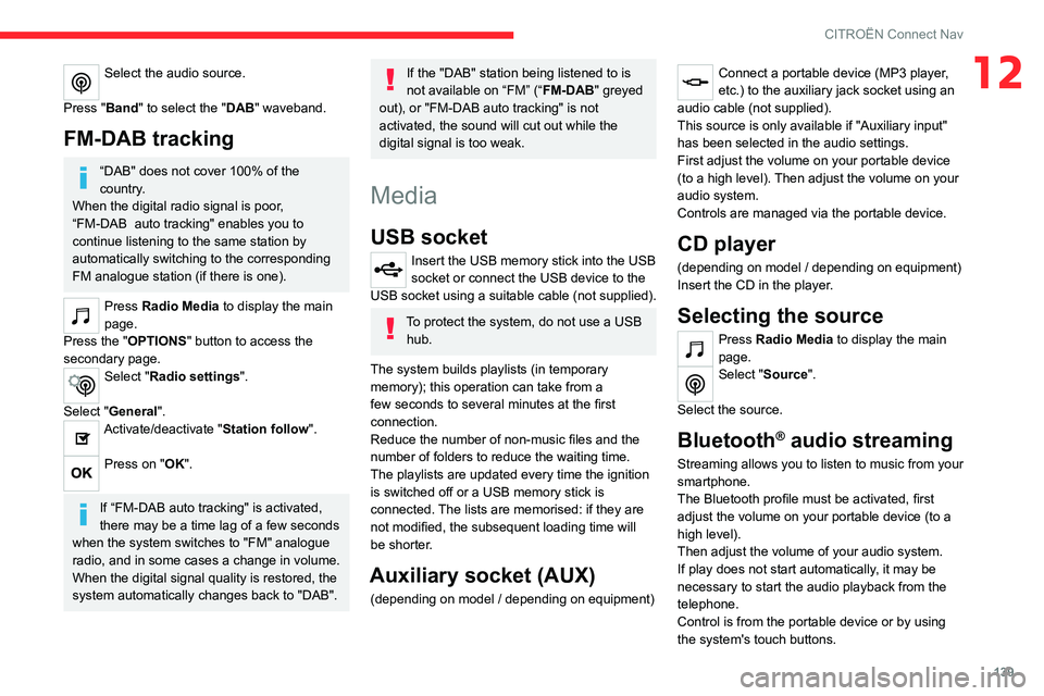 CITROEN C-ELYSÉE 2023 Owners Manual 139
CITROËN Connect Nav
12Select the audio source.
Press "Band" to select the "DAB" waveband.
FM-DAB tracking
“DAB" does not cover 100% of the
country.
When the digital radio CITROEN C-ELYSÉE 2023 Owners Manual 139
CITROËN Connect Nav
12Select the audio source.
Press "Band" to select the "DAB" waveband.
FM-DAB tracking
“DAB" does not cover 100% of the
country.
When the digital radio