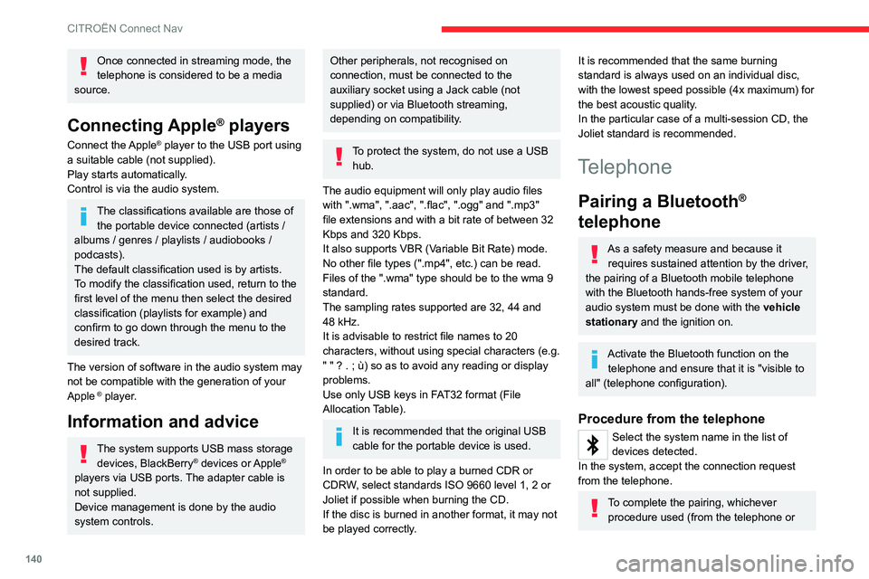 CITROEN C-ELYSÉE 2023 Owners Manual 140
CITROËN Connect Nav
Once connected in streaming mode, the
telephone is considered to be a media
source.
Connecting Apple® players
Connect the Apple® player to the USB port using
a suitable CITROEN C-ELYSÉE 2023 Owners Manual 140
CITROËN Connect Nav
Once connected in streaming mode, the
telephone is considered to be a media
source.
Connecting Apple® players
Connect the Apple® player to the USB port using
a suitable