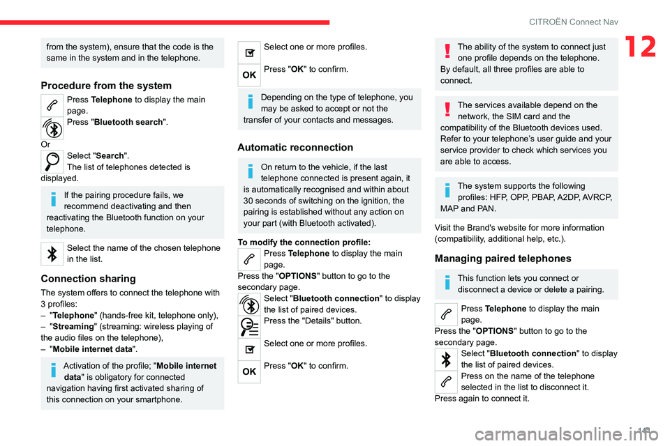 CITROEN C-ELYSÉE 2023 User Guide 141
CITROËN Connect Nav
12from the system), ensure that the code is the
same in the system and in the telephone.
Procedure from the system
Press Telephone to display the main
page.
Press "Bluet CITROEN C-ELYSÉE 2023 User Guide 141
CITROËN Connect Nav
12from the system), ensure that the code is the
same in the system and in the telephone.
Procedure from the system
Press Telephone to display the main
page.
Press "Bluet