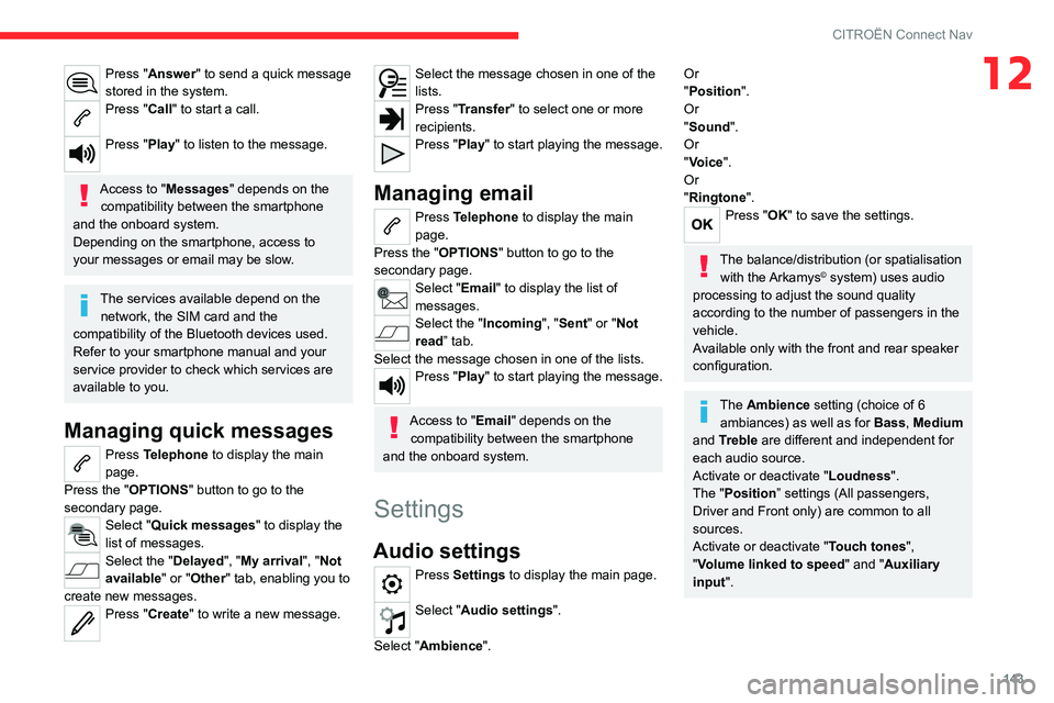 CITROEN C-ELYSÉE 2023  Owners Manual 143
CITROËN Connect Nav
12Press "Answer" to send a quick message 
stored in the system.
Press "Call" to start a call. 
Press "Play" to listen to the message. 
Access to "M