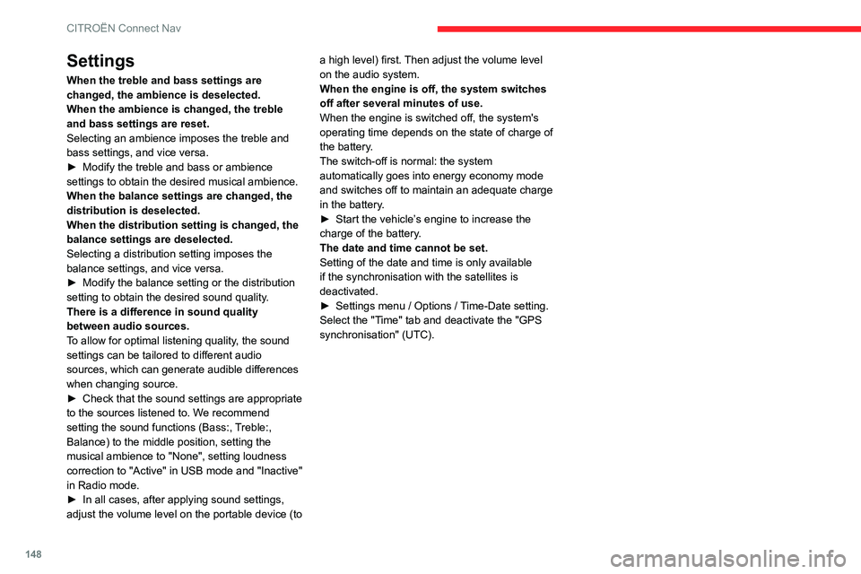 CITROEN C-ELYSÉE 2023  Owners Manual 148
CITROËN Connect Nav
Settings
When the treble and bass settings are 
changed, the ambience is deselected.
When the ambience is changed, the treble 
and bass settings are reset.
Selecting an ambien