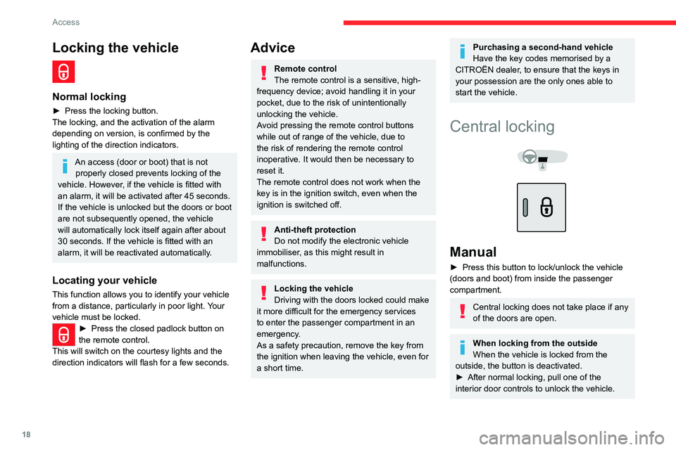 CITROEN C-ELYSÉE 2023  Owners Manual 18
Access
Locking the vehicle  
Normal locking
► Press the locking button.
The locking, and the activation of the alarm 
depending on version, is confirmed by the 
lighting of the direction indicato