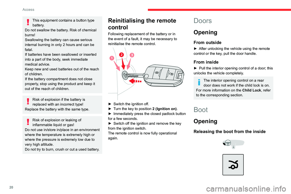 CITROEN C-ELYSÉE 2023 Owners Manual 20
Access
This equipment contains a button type battery.
Do not swallow the battery. Risk of chemical 
burns!
Swallowing the battery can cause serious 
internal burning in only 2 hours and can be 
fat