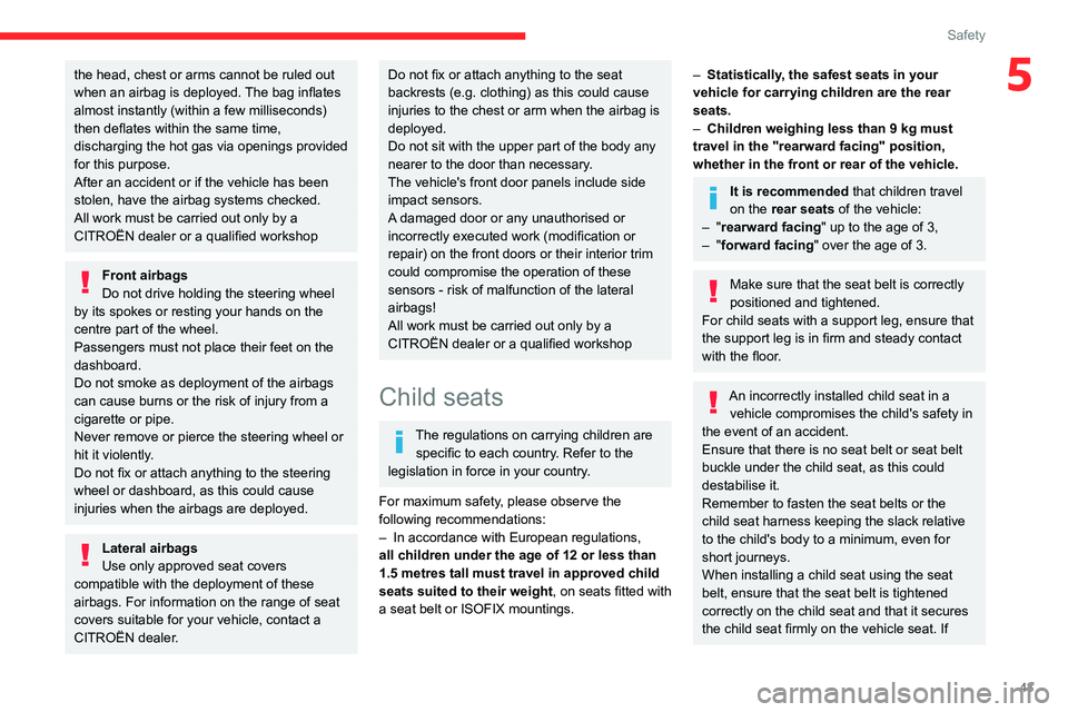 CITROEN C-ELYSÉE 2023  Owners Manual 43
Safety
5the head, chest or arms cannot be ruled out 
when an airbag is deployed. The bag inflates 
almost instantly (within a few milliseconds) 
then deflates within the same time, 
discharging the