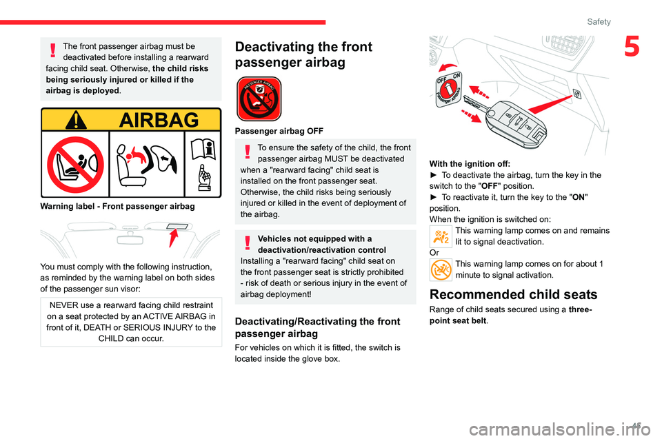 CITROEN C-ELYSÉE 2023  Owners Manual 45
Safety
5The front passenger airbag must be deactivated before installing a rearward 
facing child seat. Otherwise,  the child risks 
being seriously injured or killed if the 
airbag is deployed .
 