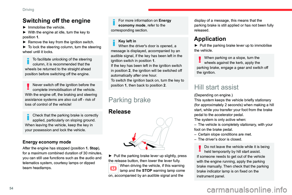CITROEN C-ELYSÉE 2023  Owners Manual 54
Driving
Switching off the engine
► Immobilise the vehicle.
►  With the engine at idle, turn the key to 
position  1
.
►
 
Remove the key from the ignition switch.
►

 
T
 o lock the steerin