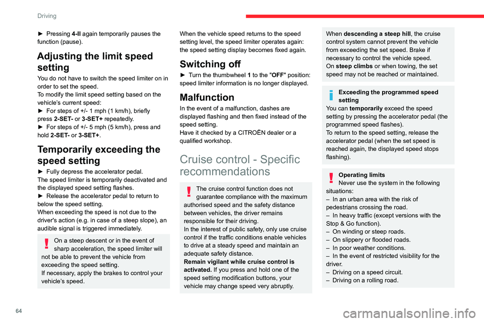 CITROEN C-ELYSÉE 2023 Owners Manual 64
Driving
► Pressing 4-II again temporarily pauses the
function (pause).
Adjusting the limit speed setting
You do not have to switch the speed limiter on in
order to set the speed.
To modify the CITROEN C-ELYSÉE 2023 Owners Manual 64
Driving
► Pressing 4-II again temporarily pauses the
function (pause).
Adjusting the limit speed setting
You do not have to switch the speed limiter on in
order to set the speed.
To modify the
