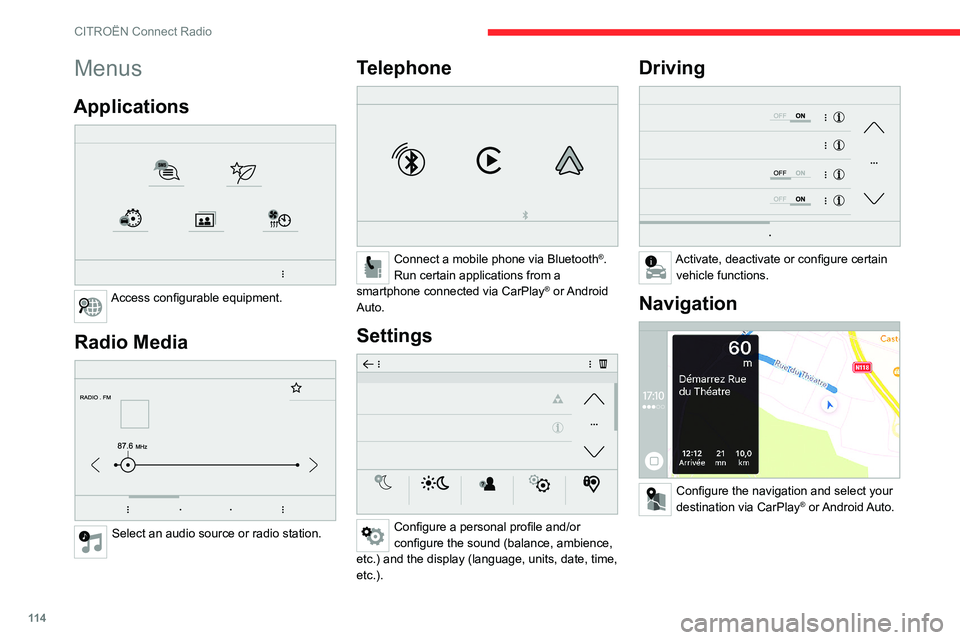 CITROEN C-ELYSÉE 2021 Owners Manual 11 4
CITROËN Connect Radio
Menus
Applications
Access configurable equipment.
Radio Media
Select an audio source or radio station.
Telephone
Connect a mobile phone via Bluetooth®.
Run cert CITROEN C-ELYSÉE 2021 Owners Manual 11 4
CITROËN Connect Radio
Menus
Applications
Access configurable equipment.
Radio Media
Select an audio source or radio station.
Telephone
Connect a mobile phone via Bluetooth®.
Run cert
