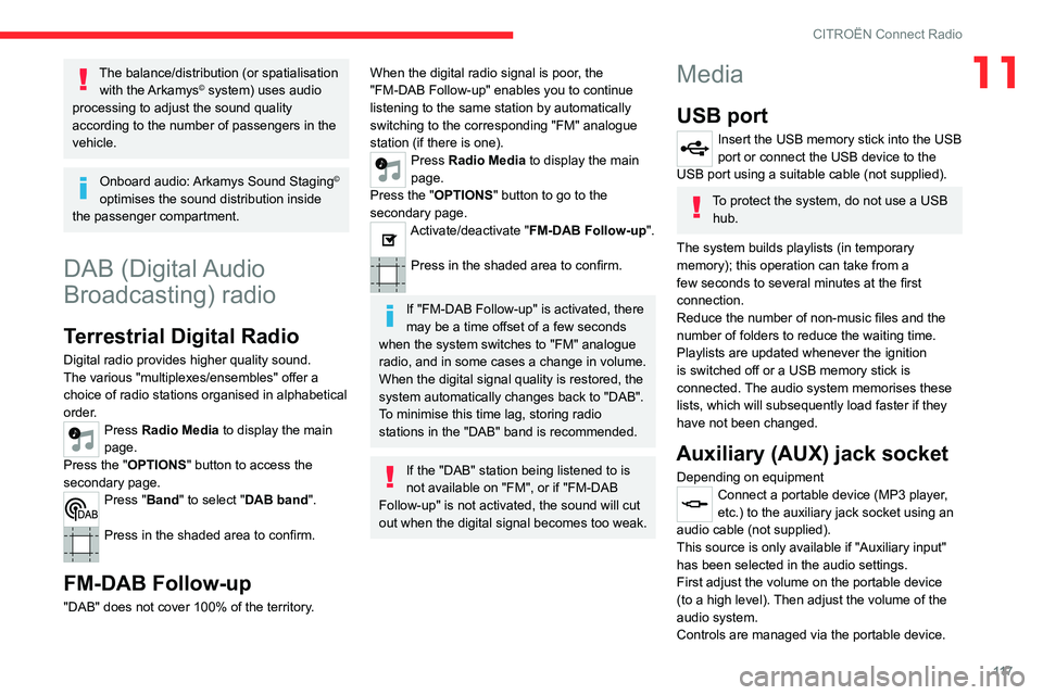 CITROEN C-ELYSÉE 2021 Owners Manual 11 7
CITROËN Connect Radio
11The balance/distribution (or spatialisation with the Arkamys© system) uses audio
processing to adjust the sound quality
according to the number of passengers in the
CITROEN C-ELYSÉE 2021 Owners Manual 11 7
CITROËN Connect Radio
11The balance/distribution (or spatialisation with the Arkamys© system) uses audio
processing to adjust the sound quality
according to the number of passengers in the