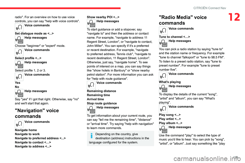 CITROEN C-ELYSÉE 2021 Owners Manual 129
CITROËN Connect Nav
12radio". For an overview on how to use voice
controls, you can say "help with voice controls".
Voice commands
Set dialogue mode as <...>
Help messages
Choose & CITROEN C-ELYSÉE 2021 Owners Manual 129
CITROËN Connect Nav
12radio". For an overview on how to use voice
controls, you can say "help with voice controls".
Voice commands
Set dialogue mode as <...>
Help messages
Choose &