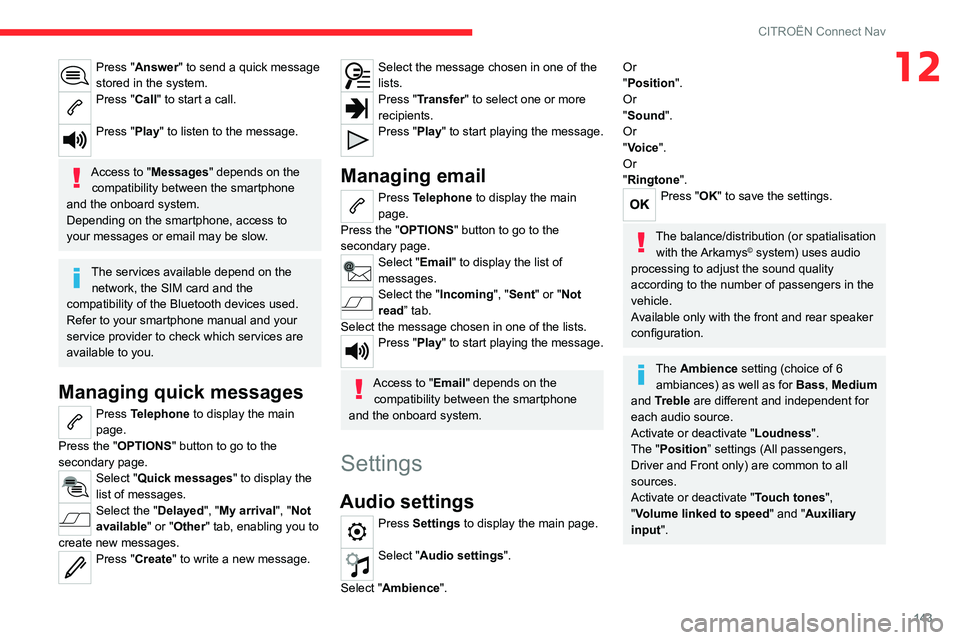 CITROEN C-ELYSÉE 2021 Owners Manual 143
CITROËN Connect Nav
12Press "Answer" to send a quick message
stored in the system.
Press "Call" to start a call.
Press "Play" to listen to the message.
Access to "M CITROEN C-ELYSÉE 2021 Owners Manual 143
CITROËN Connect Nav
12Press "Answer" to send a quick message
stored in the system.
Press "Call" to start a call.
Press "Play" to listen to the message.
Access to "M
