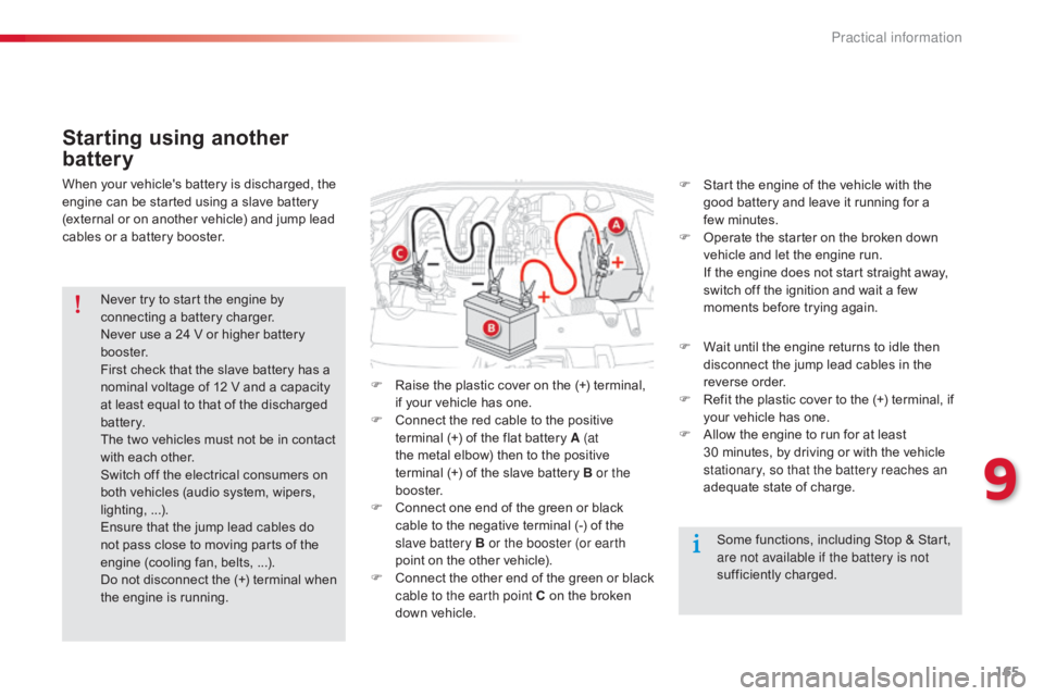 CITROEN C-ELYSÉE 2017 User Guide 165
C-elysee_en_Chap09_info-pratiques_ed01-2016
Starting using another
battery
F Start the  engine  of  the  vehicle  with  the  g
ood  battery  and  leave  it  running  f CITROEN C-ELYSÉE 2017 User Guide 165
C-elysee_en_Chap09_info-pratiques_ed01-2016
Starting using another
battery
F Start the  engine  of  the  vehicle  with  the  g
ood  battery  and  leave  it  running  f