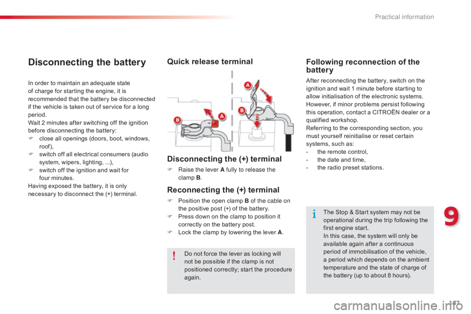 CITROEN C-ELYSÉE 2017  Owners Manual 167
C-elysee_en_Chap09_info-pratiques_ed01-2016
Disconnecting the (+) terminal
F Raise the lever A fully to release the clamp  B.
Reconnecting the (+) terminal
F Position   the   open   clamp   